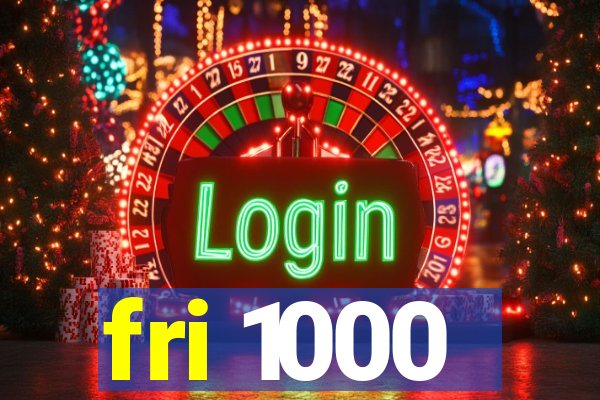 fri 1000